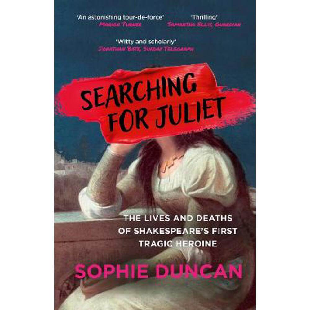 Searching for Juliet: The Lives and Deaths of Shakespeare's First Tragic Heroine (Paperback) - Sophie Duncan